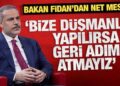 Hakan Fidan’dan net mesaj:  Bize düşmanlık yapılırsa geri adım atmayız