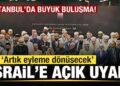 İslam alimleri Gazze için İstanbul’da buluştu! İsrail’e açık uyarı: Artık eyleme dönüşecek