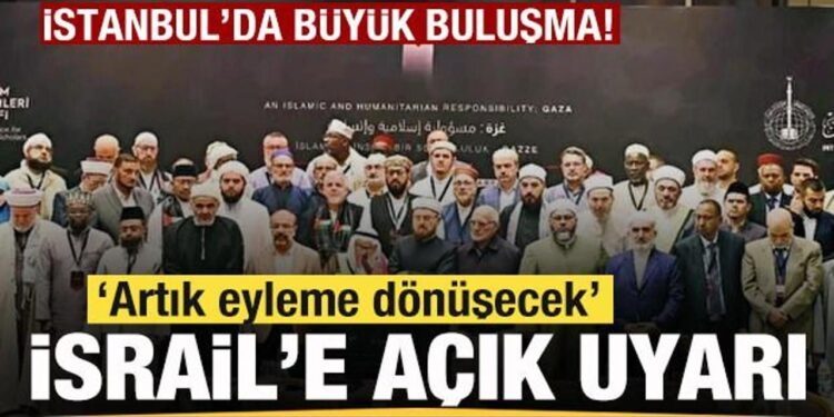İslam alimleri Gazze için İstanbul’da buluştu! İsrail’e açık uyarı: Artık eyleme dönüşecek