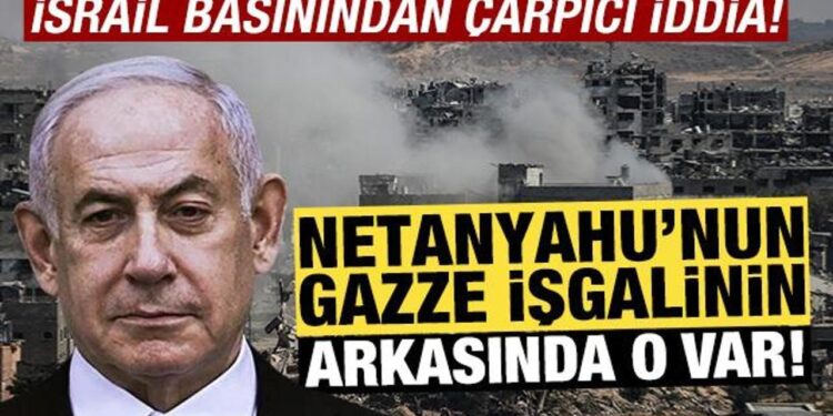 İsrail basınından çarpıcı iddia! Netanyahu’nun Gazze ısrarının arkasında o var!