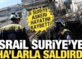 İsrail Suriye’ye İHA’larla saldırdı: 6 Suriye askeri hayatını kaybetti