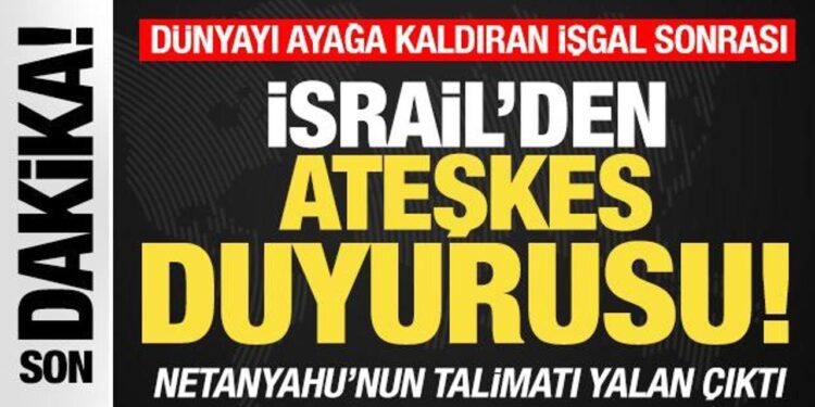 İsrail’den son dakika ateşkes açıklaması! Netanyahu talimat vermişti