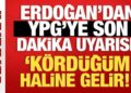 İsrail’i tedirgin etmişti… Erdoğan’dan YPG’ye son dakika uyarısı: Kördüğüm haline gelir!