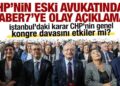 İstanbul’daki karar, kongre davasını etkiler mi? CHP’nin eski avukatından olay açıklama