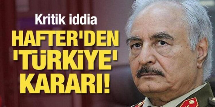 Kritik iddia: Halife Hafter’den ‘Türkiye’ kararı!