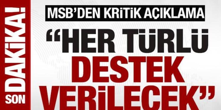 MSB’den ‘Suriye’ açıklaması: ‘Her türlü destek verilecek’