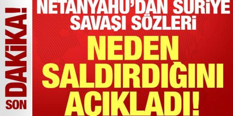 Netanyahu’dan son dakika Suriye açıklaması: Neden saldırdığını açıkladı!