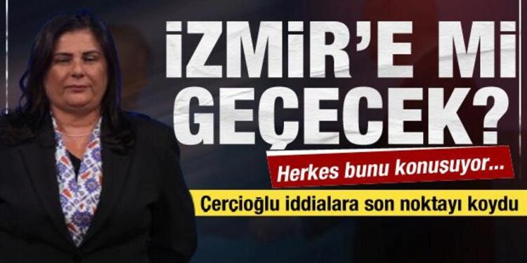 Özlem Çerçioğlu İzmir’e mi geçecek? Çok konuşulan iddiaya cevap verdi