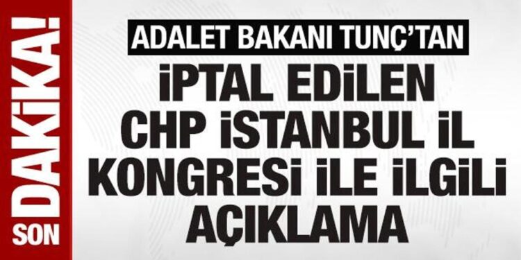 SON DAKİKA: Bakan Tunç’tan CHP’nin iptal edilen İstanbul kongresi ile ilgili açıklama