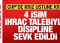 Son dakika: CHP’de kriz! 4 isim ihraç talebiyle disipline sevk edildi