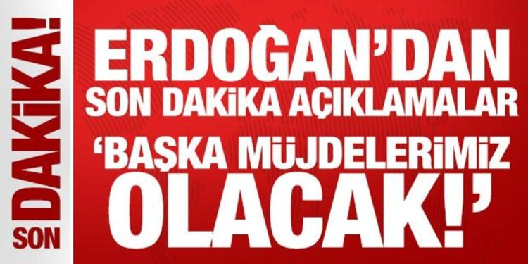 Son Dakika: Erdoğan’dan son dakika açıklamalar: Başka müjdelerimiz olacak!