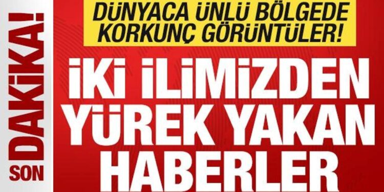 Son dakika: İki ilimizden yürek yakan haber! Dünyaca ünlü bölgede korkunç görüntüler