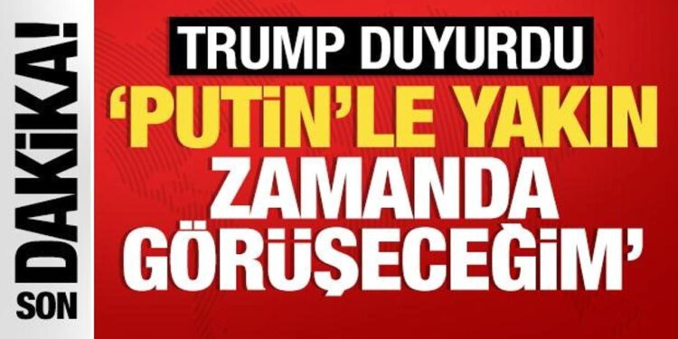Trump duyurdu! ‘Putin’le yakın zamanda görüşeceğim’