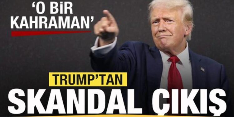 Trump’tan skandal çıkış: O bir kahraman