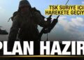 TSK, Suriye için harekete geçiyor! Plan hazır