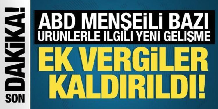 ABD menşeli ürünlere ek mali yükümlülük uygulaması kaldırıldı