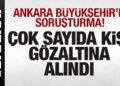 Ankara Büyükşehir’e soruşturma! Çok sayıda kişi gözaltına alındı