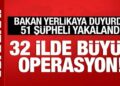 Bakan Yerlikaya duyurdu: 32 ilde büyük operasyon! 51 şüpheli yakalandı