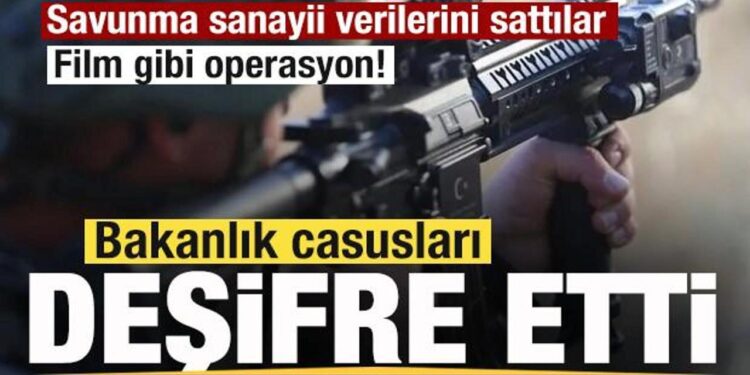 Bakanlık casusları deşifre etti! Savunma sanayii verilerini sattılar