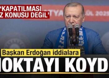 Başkan Erdoğan iddialara noktayı koydu: Kapatılması söz konusu değil