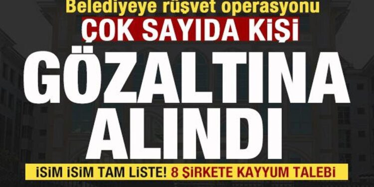 Belediyeye operasyon! 20 kişi gözaltına alındı İsim isim liste! 8 şirkete kayyum talebi