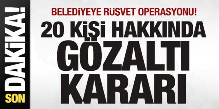 Belediyeye rüşvet operasyonu! 20 kişi hakkında gözaltı kararı