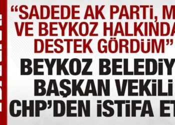 Beykoz Belediye Başkan Vekili, CHP’den istifa etti: ‘AK Parti ve MHP’den destek gördüm’