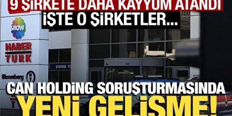 Can Holding’e yönelik soruşturmada 9 şirkete daha kayyum atandı