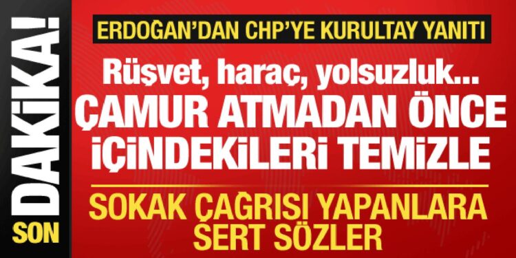 Cumhurbaşkanı Erdoğan’dan CHP’ye sert tepki: Önce sen içindekileri temizle