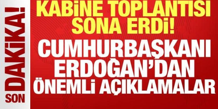 Cumhurbaşkanlığı Kabine Toplantısı sona erdi: Erdoğan’dan önemli açıklamalar…