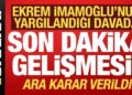 Ekrem İmamoğlu’nun yargılandığı davada son dakika gelişmesi! Ara karar verildi…
