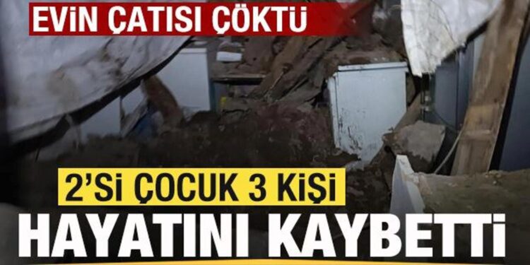 Erzurum’da evin çatısı çöktü: 3 ölü, 2 yaralı