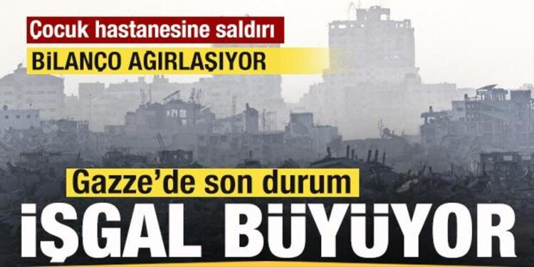 Gazze’den son dakika: İşgal büyüyor! Korkunç bilanço! Çocuk Hastanesini hedef aldı