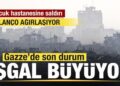 Gazze’den son dakika: İşgal büyüyor! Korkunç bilanço! İnternet ve iletişim tamamen kesildi