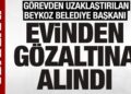 Görevden uzaklaştırılan Beykoz Belediye Başkanı Köseler yeniden gözaltına alındı
