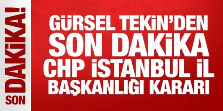 Gürsel Tekin’den son dakika CHP İstanbul İl Başkanlığı kararı