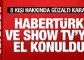 Habertürk ve Show Tv’ye el konuldu: 8 kişi hakkında gözaltı kararı