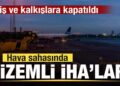 Hava sahasında gizemli İHA’lar! İniş ve kalkışlara kapatıldı