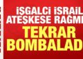 İşgalci İsrail ateşkese rağmen o ülkeyi tekrar bombaladı!