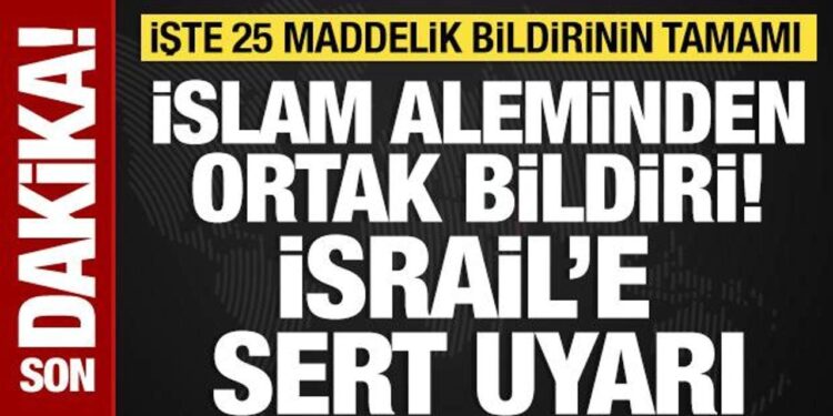 İslam aleminden ortak bildiri! İsrail’e sert uyarı: İşte 25 maddelik bildirinin tamamı