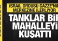 İsrail ordusu Gazze kentinin merkezine ilerliyor: Tanklar bir mahalleyi kuşattı