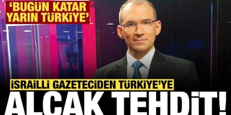 İsrailli gazeteciden Türkiye’ye alçak tehdit: Bugün Katar, yarın Türkiye