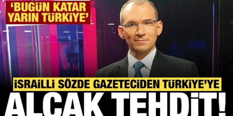İsrailli sözde gazeteciden Türkiye’ye alçak tehdit: Bugün Katar, yarın Türkiye