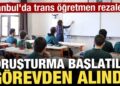İstanbul’da trans öğretmen rezaleti: Soruşturma başlatıldı, görevden alındı