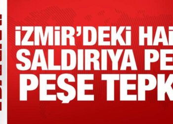 İzmir’deki hain saldırıya peş peşe tepki!