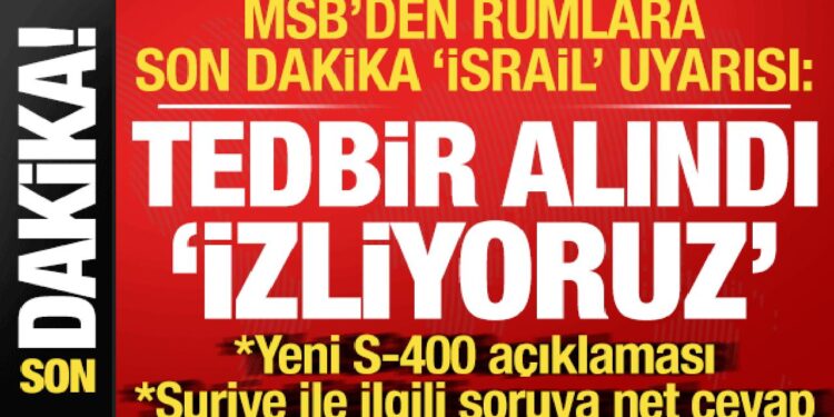 MSB’den Rumlara son dakika ‘İsrail’ uyarısı: Tedbirler alındı, izliyoruz…