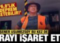 Şener Üşümezsoy bu kez de orayı işaret etti: 6.8’lik deprem olabilir!