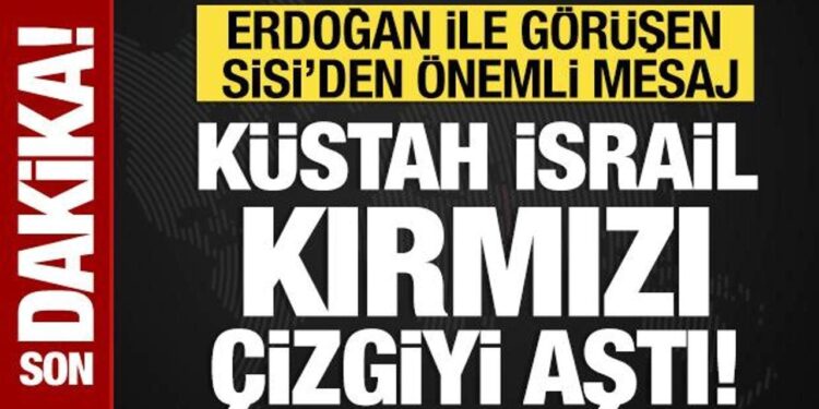 Sisi’den İsrail’e tepki: Kırmızı çizgiyi aştı!