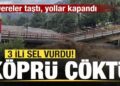 Son dakika: 3 ili sel vurdu! Köprü çöktü! Dereler taştı, yollar kapandı