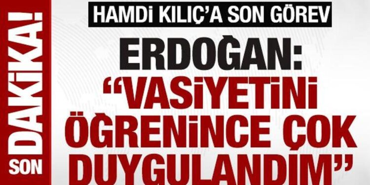 SON DAKİKA: Hamdi Kılıç’a son görev! Erdoğan: ‘Vasiyetini öğrenince çok duygulandım’